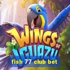 fish 77 club bet